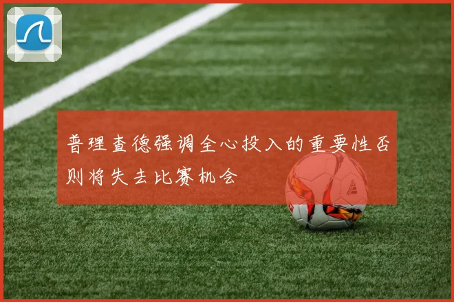 普理查德强调全心投入的重要性否则将失去比赛机会