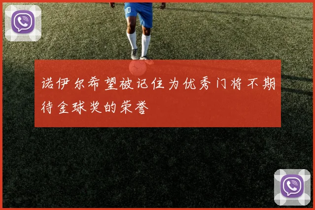 诺伊尔希望被记住为优秀门将不期待金球奖的荣誉